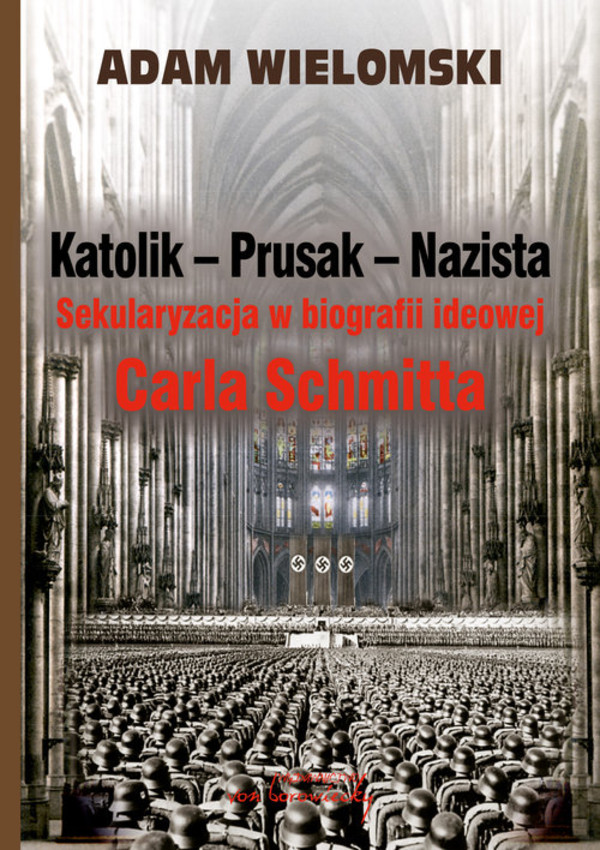 Katolik Prusak Nazista Sekularyzacja w biografii ideowej Carla Schmitta