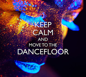 Keep Calm And Move To The Dancefloor