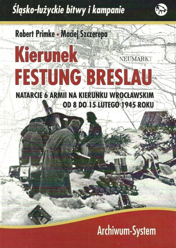 Kierunek Festung Breslau Natarcie 6 Armii na kierunku wrocławskim od 8 do 15 lutego 1945 roku