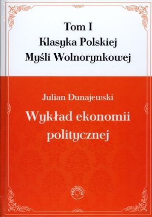 Klasyka Polskiej Myśli Wolnorynkowej. Wykład ekonomii politycznej Tom I