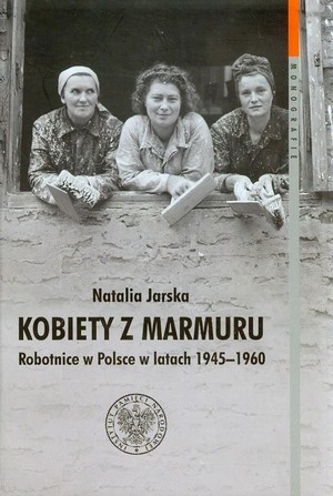 Kobiety z marmuru Robotnice w Polsce w latach 1945-1960