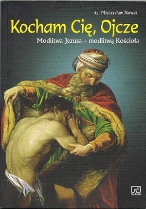 Kocham cię ojcze. Modlitwa Jezusa - modlitwą kościoła