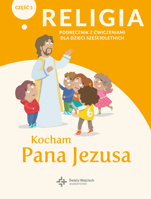 Kocham Pana Jezusa. Podręcznik z ćwiczeniami dla dzieci szcześcioletnich. Część 1