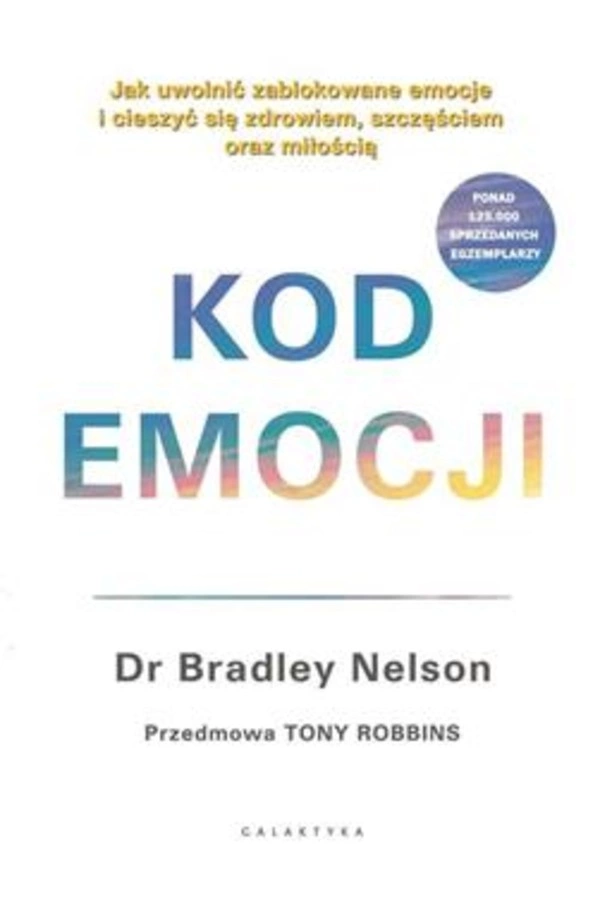 Kod emocji Jak uwolnić zablokowane emocje i cieszyć się zdrowiem, szczęściem oraz miłością