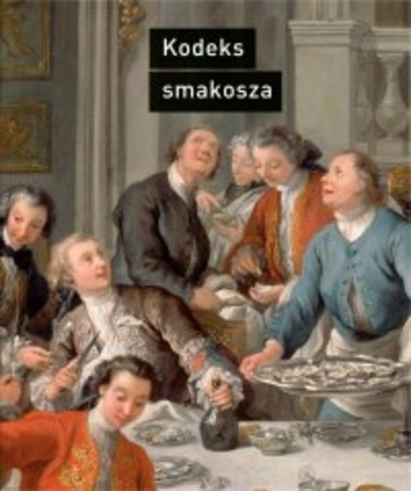 Kodeks smakosza. Kompletny podręcznik gastronomii, zawierający prawa, reguły, zastosowania i przykłady sztuki dobrego życia - mobi, epub