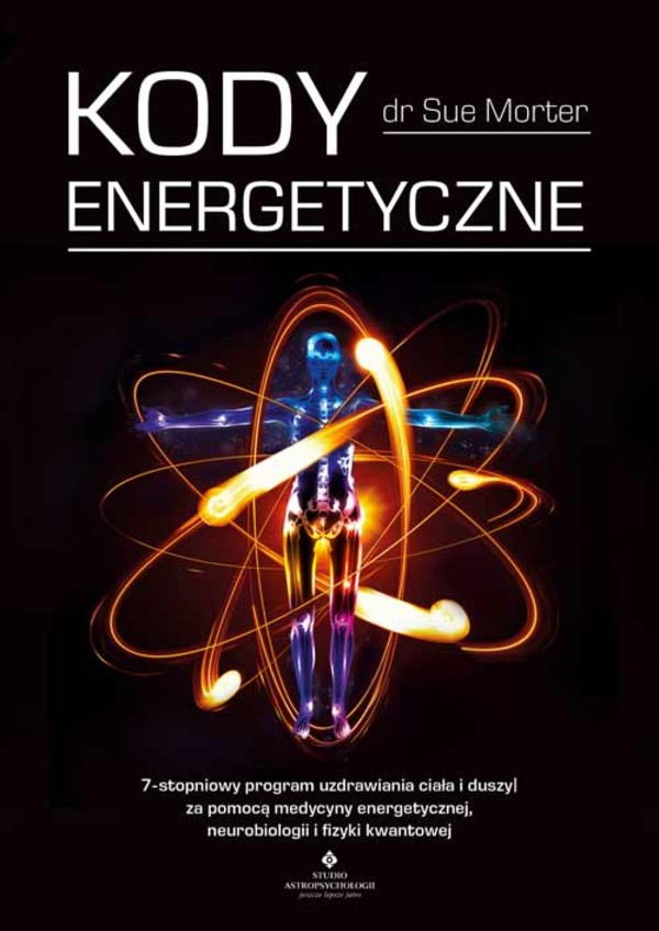 Kody energetyczne 7-stopniowy program uzdrawiania ciała i duszy za pomocą medycyny energetycznej, neurobiologii i fizyki kwantowej