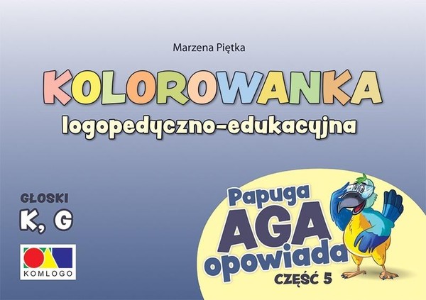 Kolorowanka logopedyczno-edukacyjna Papuga Aga opowiada Część 5 - K, G