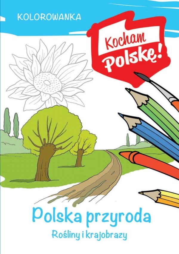 Kolorowanka. Polska przyroda: rośliny i krajobrazy Kocham Polskę