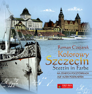 Kolorowy Szczecin na starych pocztówkach Stettin in Farbe auf alten Postkarten