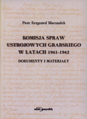 Komisja spraw ustrojowych Grabowskiego w latach 1941-1942 Dokumenty i materiały