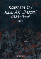 Kompania B1 pułku AK `Baszta` (1939-1944) Tom I