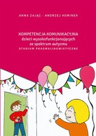 Kompetencja komunikacyjna dzieci wysokofunkcjonujących ze spektrum autyzmu - pdf Studium pragmalingwistyczne