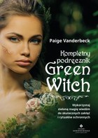 Okładka:Kompletny podręcznik Green Witch. Wykorzystaj zieloną magię wiedźm do skutecznych zaklęć i rytuałów ochronnych - PDF 
