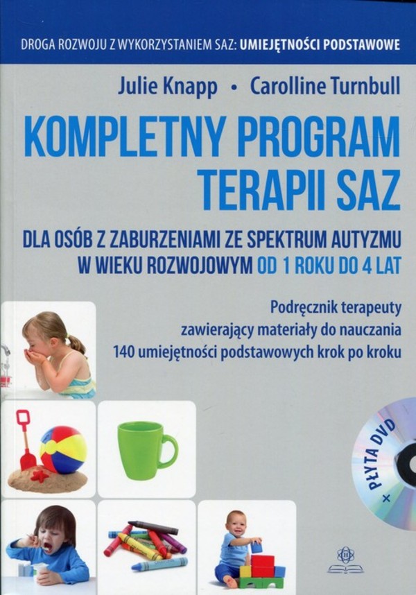 Kompletny program terapii SAZ Podręcznik terapeuty z płytą DVD dla osób z zaburzeniami ze spektrum autyzmu w wieku rozwojowym od 1 roku do 4 lat
