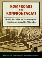 Kompromis czy konfrontacja? Studia z dziejów parlamentaryzmu rosyjskiego początku XX wieku