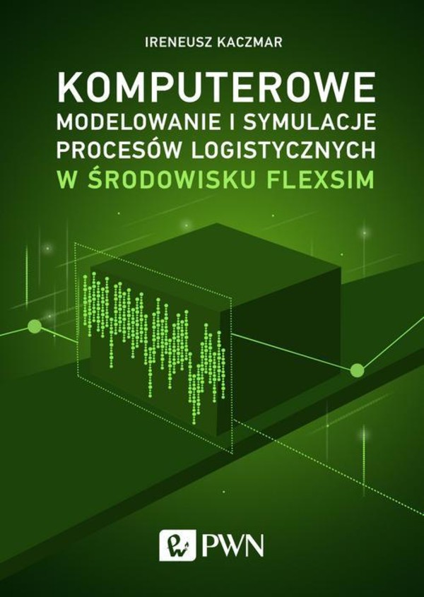 Komputerowe modelowanie i symulacje procesów logistycznych w środowisku FlexSim - mobi, epub