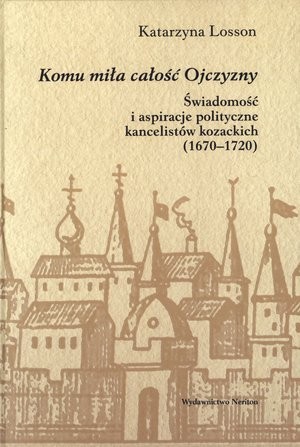 Komu miła całość Ojczyzny Świadomość i aspiracje polityczne kancelistów kozackich 1670-1720