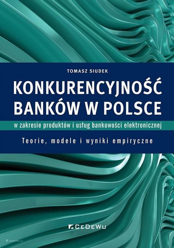 Konkurencyjność banków w Polsce w zakresie produktów i usług bankowości elektornicznej Teorie, modele i wyniki empiryczne