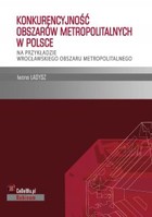 Konkurencyjność obszarów metropolitalnych w Polsce - pdf Na przykładzie wrocławskiego obszaru metropolitalnego