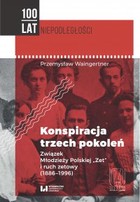 Konspiracja trzech pokoleń - pdf Związek Młodzieży Polskiej "Zet" i ruch zetowy (1886-1996)