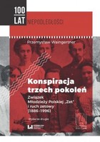 Konspiracja trzech pokoleń. Związek Młodzieży Polskiej `Zet` i ruch zetowy (1886-1996). Wydanie drugie - pdf