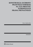 Konstrukcja ochrony prawnoautorskiej na tle procesu europeizacji prawa prywatnego - epub, pdf