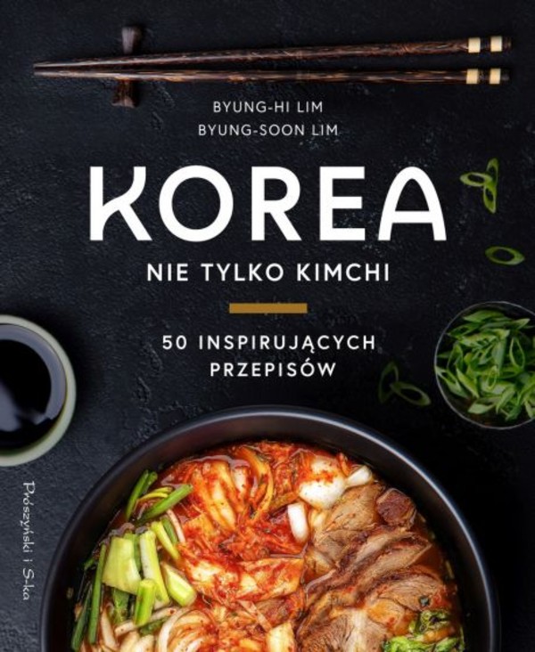 Korea. Nie tylko kimchi 50 inspirujących przepisów