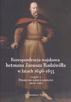Korespondencja wojskowa hetmana Janusza Radziwiłła w latach 1646-1655 Część 1 Diariusz kancelaryjny 1649-1653
