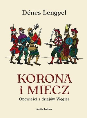 Korona i miecz Opowieści z dziejów Węgier