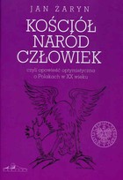 Kościół naród człowiek czyli opowieść optymistyczna o Polakach w XX wieku