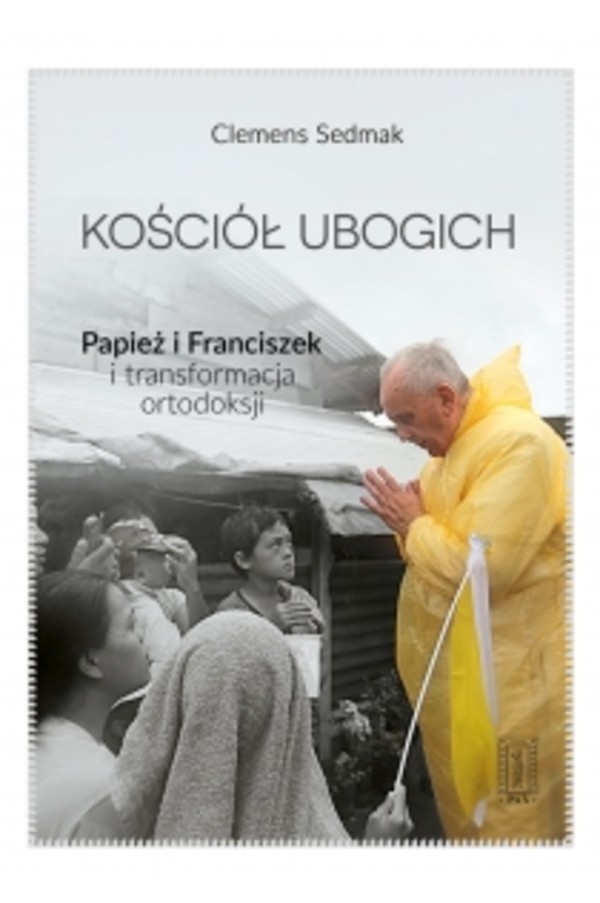 Kościół ubogich Papież Franciszek i transformacja ortodoksji