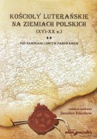 Kościoły luterańskie na ziemiach polskich XVI-XX w Tom 2 Pod zaborami i obcym panowaniem