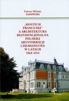 Kostium francuski a architektura rezydencjonalna polskiej arystokracji i ziemiaństwa w latach 1864-1914