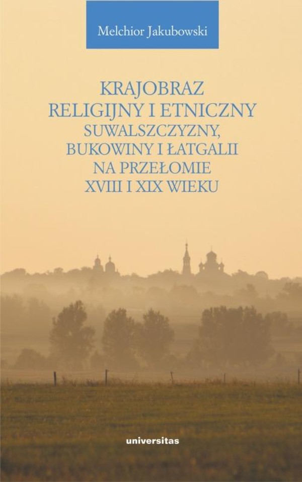 Krajobraz religijny i etniczny Suwalszczyzny, Bukowiny i Łatgalii na przełomie XVIII i XIX wieku - mobi, epub, pdf