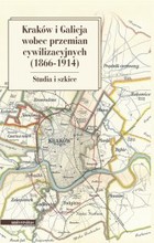 Okładka:Kraków i Galicja wobec przemian cywilizacyjnych 1866-1914. Studia i szkice 