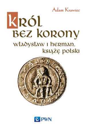 Król bez korony Władysław I Herman, książę polski