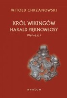 Król Wikingów. Harald Pięknowłosy (ok. 850-933) - pdf