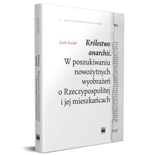 Królestwo anarchii W poszukiwaniu nowożytnych wyorażeń o Rzeczypospolitej i jej mieszkańcach