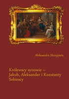 Królewscy synowie - Jakub, Aleksander i Konstanty Sobiescy - pdf