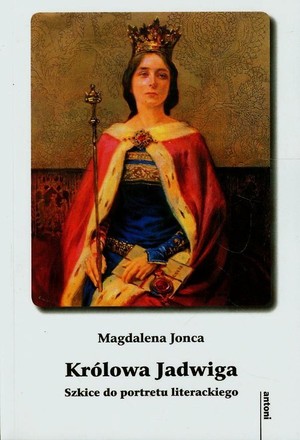 Królowa Jadwiga Szkice do portretu literackiego