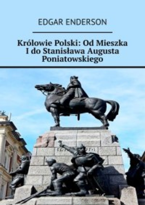 Królowie Polski: Od Mieszka I do Stanisława Augusta Poniatowskiego - mobi, epub