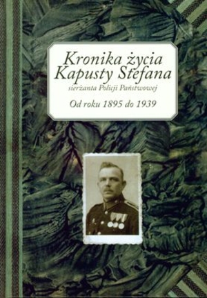 Kronika życia Kapusty Stefana sierżanta Policji Państwowej Od roku 1895 do 1939