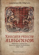 Krucjata przeciw albigensom. - mobi, epub Militarna i polityczna historia wojny oksytańskiej, 1209-1218