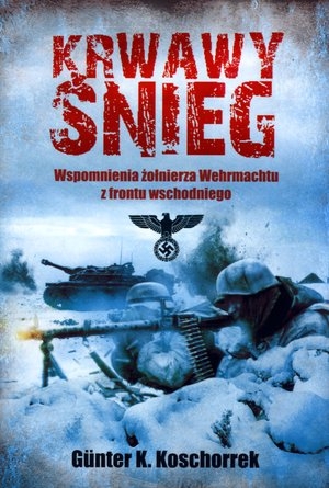 Krwawy śnieg Wspomnienia żołnierza Wehrmachtu z frontu wschodniego