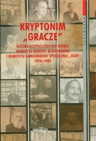 Kryptonim `Gracze`. Służba Bezpieczeństwa wobec Komitetu Obrony robotników i Komitetu Samoobrony społecznej `Kor` 1976-1981