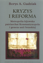 Kryzys i reforma. Metropolia kijowska patriarchat Konstantynopola i geneza unii brzeskiej