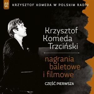 Krzysztof Komeda w Polskim Radiu: Nagrania baletowe i filmowe. Część pierwsza
