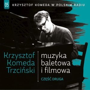 Krzysztof Komeda w Polskim Radiu: Muzyka baletowa i filmowa. Część 2