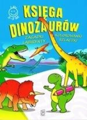 Księga Dinozaurów Zagadki, kolorowanki, labirynty, szlaczki