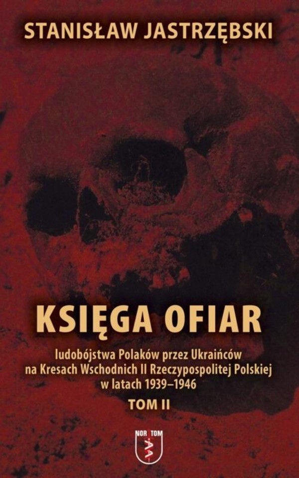 Księga ofiar ludobójstwa Polaków przez Ukraińców na Kresach Wschodnich Tom 2